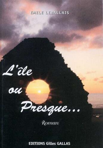 Couverture du livre « L'île ou presque... » de Emile Leballais aux éditions Gilles Gallas