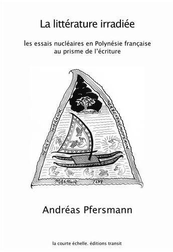 Couverture du livre « La littérature irradiée : les essais nucléaires en Polynésie française au prisme de l'écriture » de Andreas Pfersmann aux éditions La Courte Echelle / Transit