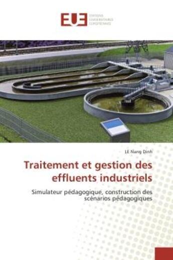 Couverture du livre « Traitement et gestion des effluents industriels : Simulateur pedagogique, construction des scenarios pedagogiques » de Le Dinh aux éditions Editions Universitaires Europeennes