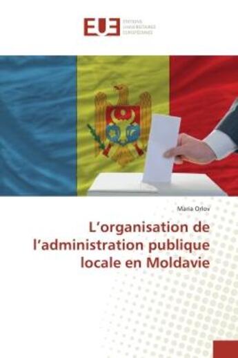 Couverture du livre « L'organisation de l'administration publique locale en Moldavie » de Maria Orlov aux éditions Editions Universitaires Europeennes