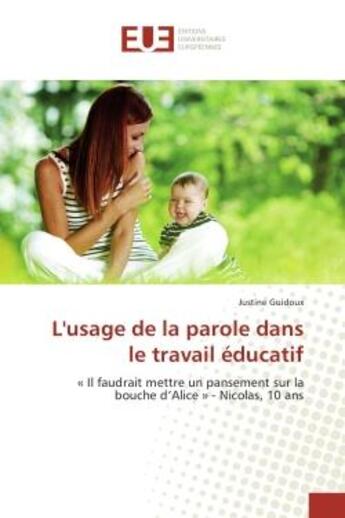 Couverture du livre « L'usage de la parole dans le travail educatif - il faudrait mettre un pansement sur la bouche d'al » de Guidoux Justine aux éditions Editions Universitaires Europeennes