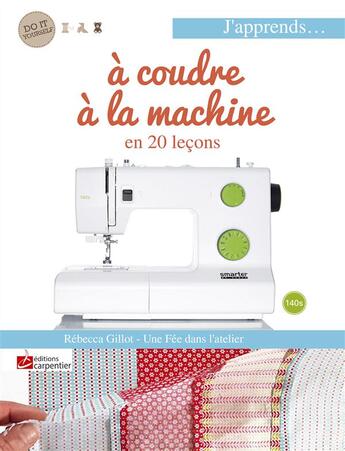 Couverture du livre « J'apprends à coudre à la machine en 22 leçons » de Rebecca Gillot aux éditions Editions Carpentier