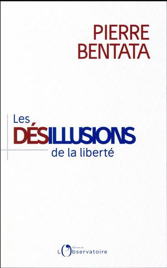 Couverture du livre « Les désillusions de la liberté » de Pierre Bentata aux éditions L'observatoire