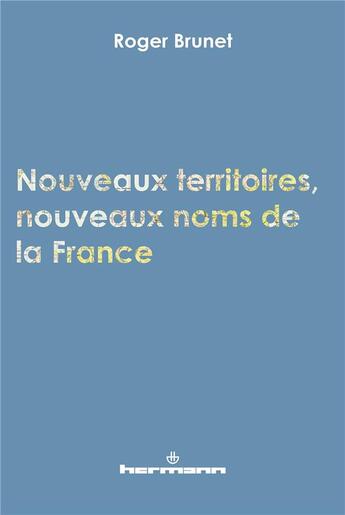 Couverture du livre « Nouveaux territoires, nouveaux noms de la France » de Roger Brunet aux éditions Hermann