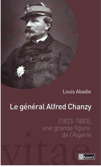 Couverture du livre « Le général Alfred Chanzy (1823-1883), une grande figure de l'Algérie » de Louis Abadie aux éditions Anovi