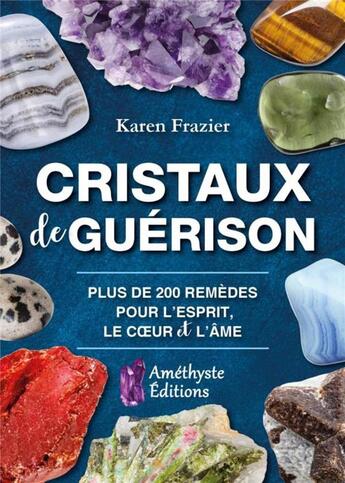 Couverture du livre « Cristaux de guérison ; plus de 200 remèdes pour l'esprit, le coeur et l'âme » de Karen Frazier aux éditions Amethyste