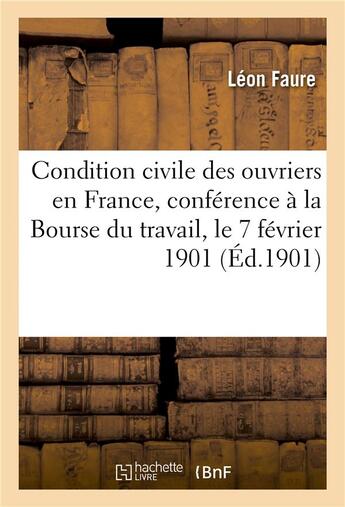 Couverture du livre « La condition civile des ouvriers en france, conference faite a la bourse du travail » de Faure Leon aux éditions Hachette Bnf