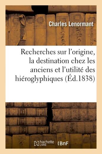 Couverture du livre « Recherches sur l'origine, la destination chez les anciens et l'utilite actuelle des hieroglyphiques » de Lenormant Charles aux éditions Hachette Bnf