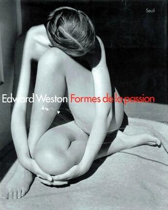 Couverture du livre « Edward Weston ; formes de la passion » de Gilles Mora aux éditions Seuil