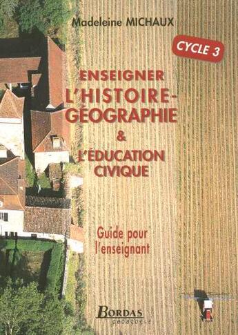 Couverture du livre « Enseigner L'Histoire-Geographie Et L'Education Civique, Cycle 3 » de Madeleine Michaux aux éditions Bordas