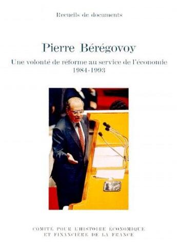 Couverture du livre « Pierre Bérégovoy ; une volonte de réforme au service de l'économie (1984-1993) » de Pierre Beregovoy aux éditions Igpde