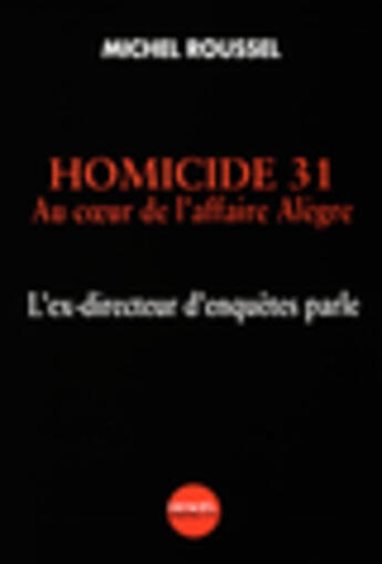 Couverture du livre « Homicide 31 ; au coeur de l'affaire alegre ; l'ex-directeur d'enquetes parle » de Michel Roussel aux éditions Denoel