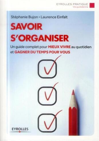 Couverture du livre « Savoir s'organiser ; une guide complet pour mieux vivre au quotidien et gagner du temps pour vous » de Stephanie Bujon et Laurence Einfalt aux éditions Eyrolles