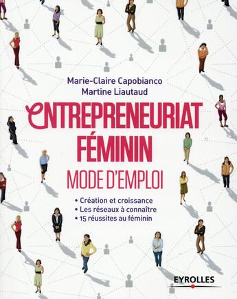 Couverture du livre « Entrepreneuriat féminin ; mode d'emploi » de Marie-Claire Capobianco et Martine Liautaud aux éditions Eyrolles