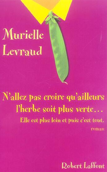 Couverture du livre « N'allez pas croire qu'ailleurs l'herbe soit plus verte, elle est plus loin et puis c'est tout » de Murielle Levraud aux éditions Robert Laffont