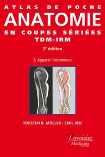 Couverture du livre « ATLAS DE POCHE : atlas de poche anatomie en coupes sériées TDM-IRM Tome 3 ; appareil locomoteur (2e édition) » de Torsten B. Moller et Emil Reif aux éditions Lavoisier Medecine Sciences