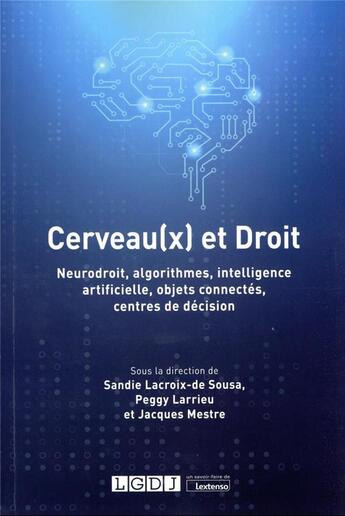 Couverture du livre « Cerveau(x) et droit : neurodroit, algorithmes, intelligence artificielle, objets connectés, centres et décision » de Peggy Larrieu et Mestre Jacques et Sandie Lacroix De Sousa aux éditions Lgdj