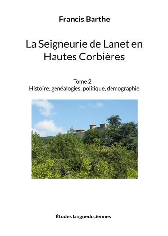 Couverture du livre « La seigneurie de Lanet en hautes corbières t.2 : histoire, généalogies, politique, démographie » de Barthe Francis aux éditions Books On Demand