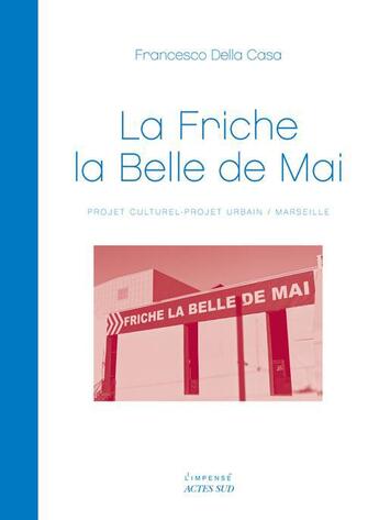 Couverture du livre « La friche la Belle de Mai ; projet culturel-projet urbain/Marseille » de Edith Hallauer et Francesco Della Casa aux éditions Actes Sud