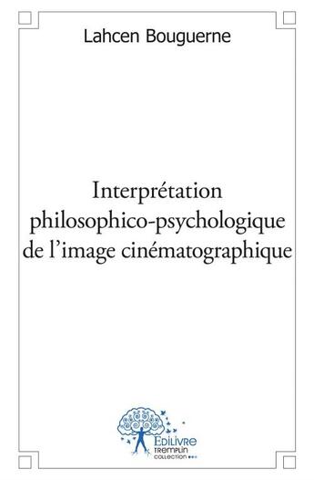 Couverture du livre « Interprétation philosophico-psychologique de l'image cinématographique » de Lahcen Bouguerne aux éditions Edilivre