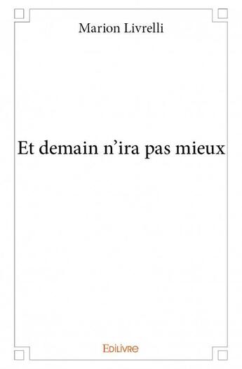 Couverture du livre « Et demain n'ira pas mieux » de Marion Livrelli aux éditions Edilivre