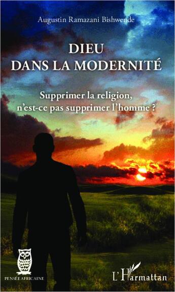 Couverture du livre « Dieu dans la modernité ; supprimer la religion, n'est-ce pas supprimer l'homme ? » de Ramazani Bishwende Augustin aux éditions L'harmattan