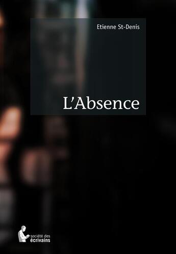 Couverture du livre « L'absence » de Etienne St-Denis aux éditions Societe Des Ecrivains