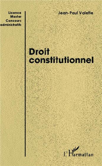 Couverture du livre « Droit constitutionnel ; Licence, Master, concours administratifs » de Jean-Paul Valette aux éditions L'harmattan