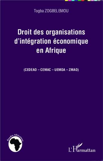 Couverture du livre « Droit des organisations d'intégration économique en Afrique (CEDEAO - CEMAC - UEMOA - ZMAO) » de Togba Zogbélémou aux éditions L'harmattan