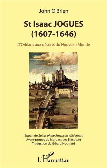 Couverture du livre « St Issac Jogues (1607-1646) ; d'Orléans aux déserts du Nouveau Monde » de John O'Brien aux éditions L'harmattan