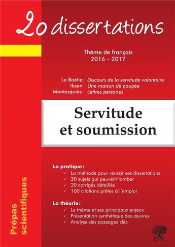 Couverture du livre « 20 dissertations ; servitude et soumission ; prépas scientifiques ; La Boétie, Discours de la servitude volontaire ; Ibsen, Une maison de poupée ; Montesquieu, Lettres persanes ; thème de français 2016-2017 » de Natalia Leclerc aux éditions H & K