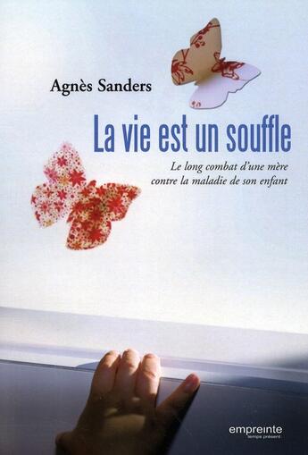 Couverture du livre « La vie est un souffle ; le long combat d'une mère contre la maladie de son enfant » de Agnes Sanders aux éditions Empreinte Temps Present