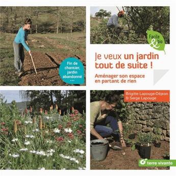 Couverture du livre « Je veux un jardin tout de suite ! aménager son espace en partant de presque rien » de Brigitte Lapouge-Dejean et Serge Lapouge aux éditions Terre Vivante