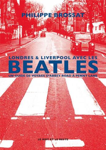 Couverture du livre « Londres & Liverpool avec les Beatles, un guide de voyage d'Abbey Road à Penny Lane » de Philippe Brossat aux éditions Le Mot Et Le Reste