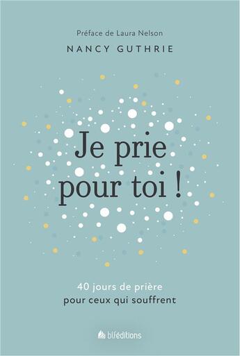 Couverture du livre « Je prie pour toi : 40 méditations pour prier pour ceux qui souffrent » de Nancy Guthrie aux éditions Blf Europe