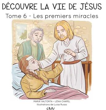 Couverture du livre « Découvre la vie de Jésus t.6 ; les premiers miracles » de Maria Valtorta et Luisa Russo et Lena Chapel aux éditions Maria Valtorta