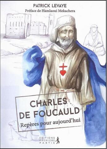 Couverture du livre « Charles de Foucauld, repères pour aujourd'hui » de Patrick Levaye aux éditions Premiere Partie