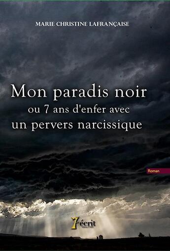 Couverture du livre « Mon paradis noir ou 7 ans d'enfer avec un pervers narcissique » de Marie-Christine Lafrancaise aux éditions 7 Ecrit