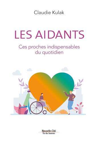 Couverture du livre « Les aidants ; ces proches indispensables du quotidien » de Claudie Kulak aux éditions Nouvelle Cite