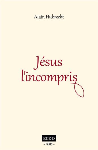 Couverture du livre « Jésus l'incompris » de Alain Ubrecht aux éditions Ece-d