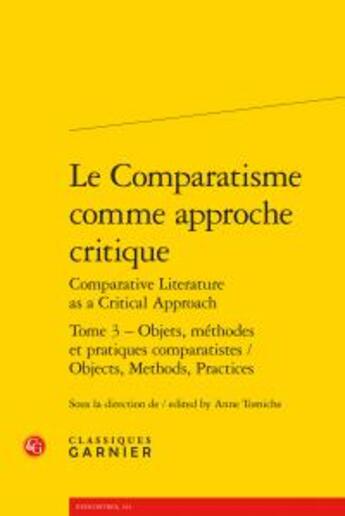 Couverture du livre « Le Comparatisme comme approche critique / Comparative Literature as a Critical Approcah t.3 ; objets, méthodes et pratiques comparatistes / Objects, Methods, Practices » de  aux éditions Classiques Garnier