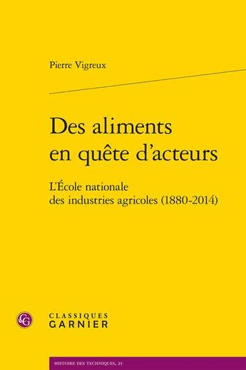 Couverture du livre « Des aliments en quête d'acteurs : l'École nationale des industries agricoles (1880-2014) » de Pierre Vigreux aux éditions Classiques Garnier