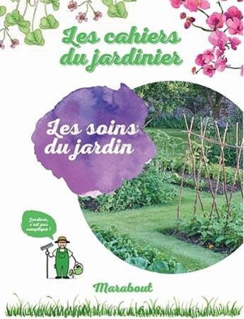 Couverture du livre « Les cahiers du jardinier ; les soins du jardin » de  aux éditions Marabout