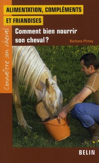 Couverture du livre « Alimentation, compléments et friandises : comment bien nourir son cheval? » de Barbara Pirnay aux éditions Belin Equitation