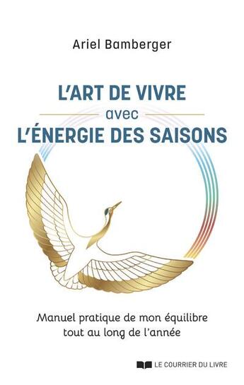 Couverture du livre « L'art de vivre avec l'énergie des saisons : manuel pratique de mon équilibre tout au long de l'année » de Ariel Bamberger aux éditions Courrier Du Livre