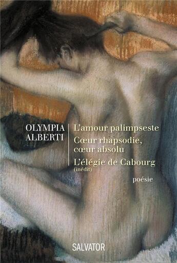 Couverture du livre « L'amour palimpeste ; coeur rhapsodie, coeur absolu ; l'élégie de Cabourg » de Olympia Alberti aux éditions Salvator