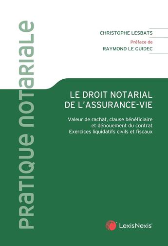 Couverture du livre « Droit notarial de l'assurance-vie : Valeur de rachat, clause bénéficiaire et dénouement du contrat ; Exercices liquidatifs civils et fiscaux » de Christophe Lesbats aux éditions Lexisnexis