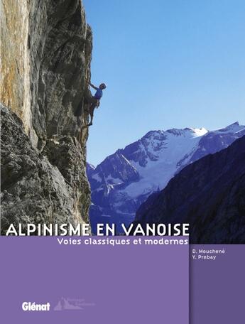 Couverture du livre « Alpinisme en Vanoise ; voies classiques et modernes » de Y Prebay et D Mouchene aux éditions Glenat
