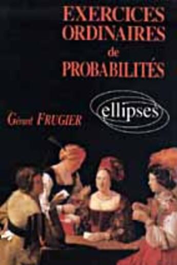 Couverture du livre « Exercices ordinaires de probabilites (solutions et rappels cours) » de Gerard Frugier aux éditions Ellipses