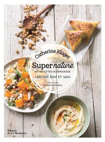 Couverture du livre « Super nature ; 100 recettes gourmandes » de Catherine Kluger et Catherine Madani aux éditions La Martiniere